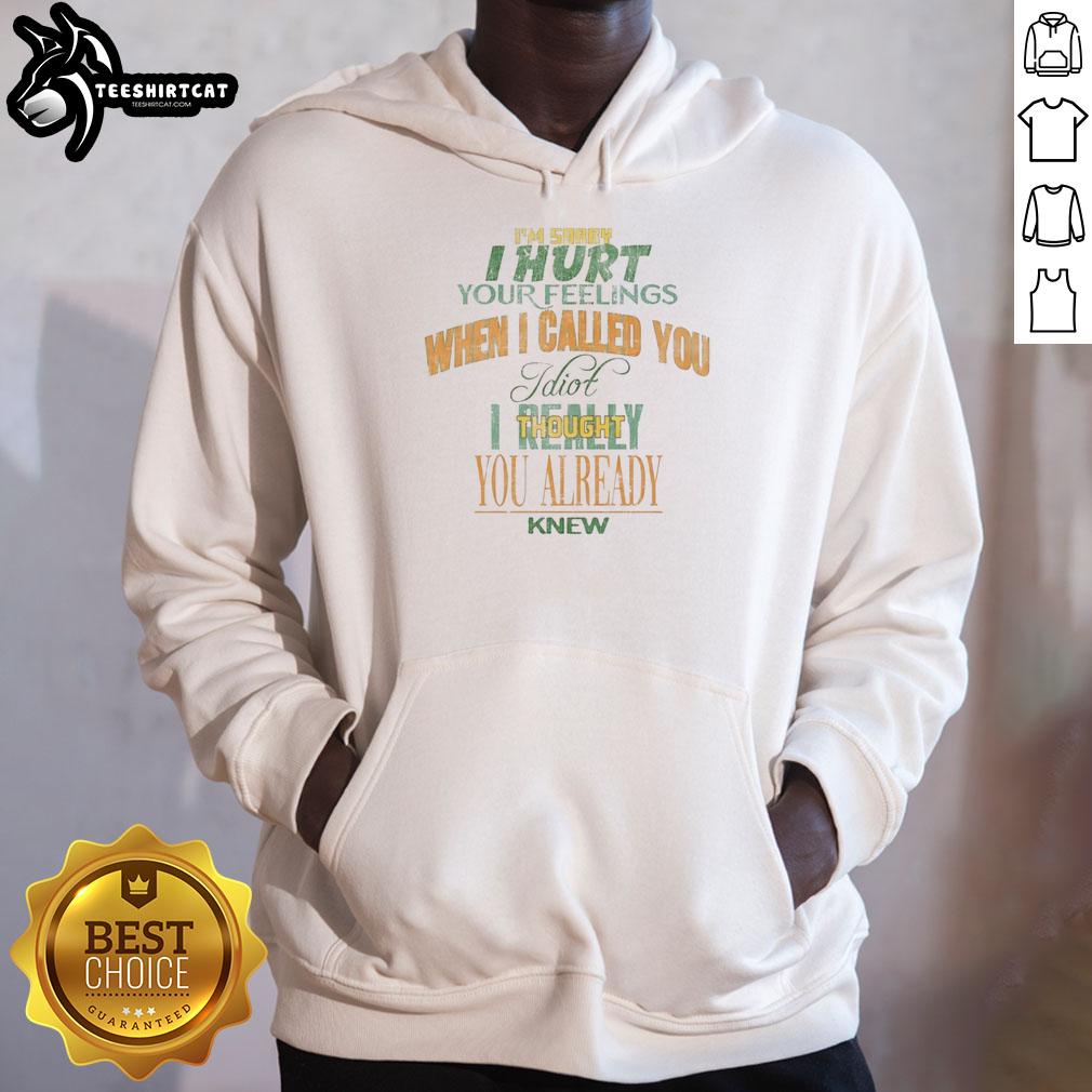 premium-im-sorry-i-hurt-your-feelings-when-i-called-you-idiot-ought-you-already-knew-hoodie Premium 'I'm Sorry I Hurt Your Feelings' hoodie featuring bold text design, perfect for casual wear and expressing apologies.