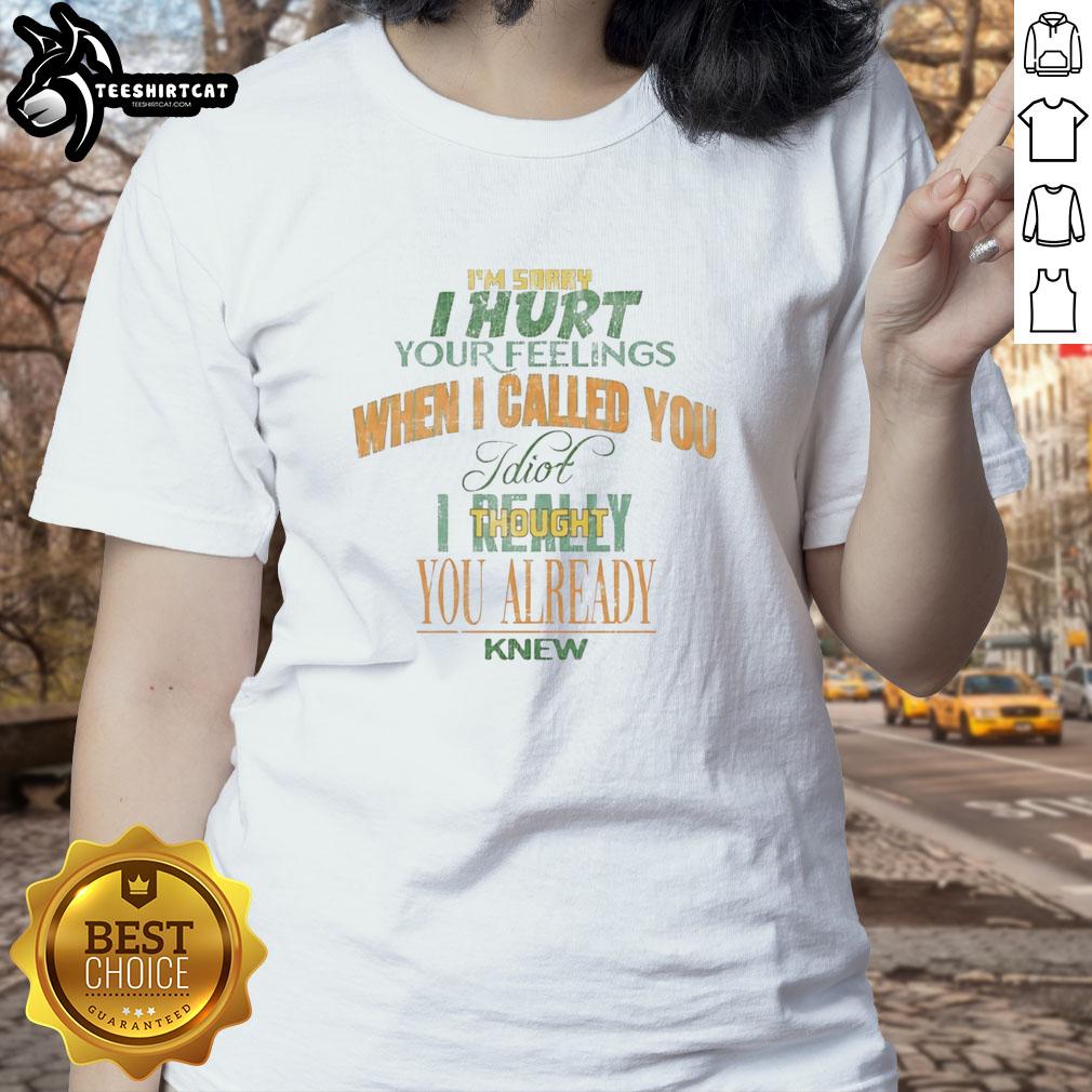 premium-im-sorry-i-hurt-your-feelings-when-i-called-you-idiot-ought-you-already-knew-ladies-tee Premium 'I'm Sorry I Hurt Your Feelings When I Called You Idiot' Ladies Tee showcasing a humorous apology graphic design.