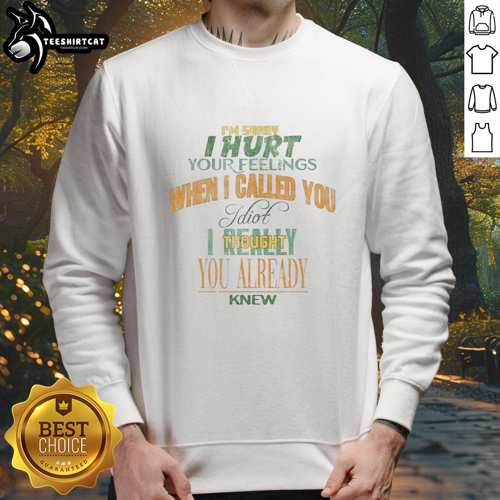 premium-im-sorry-i-hurt-your-feelings-when-i-called-you-idiot-ought-you-already-knew-sweatshirt Premium 'I'm Sorry I Hurt Your Feelings When I Called You Idiot' sweatshirt in casual style, perfect for humor lovers.