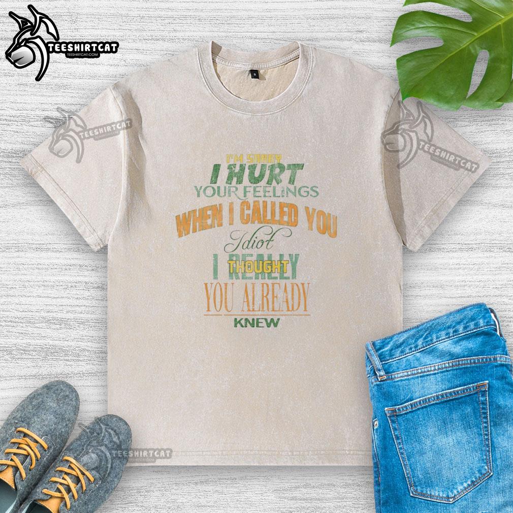 premium-im-sorry-i-hurt-your-feelings-when-i-called-you-idiot-ought-you-already-knew-washed-t-shirt Premium 'I'm Sorry I Hurt Your Feelings' washed t-shirt, perfect for expressing apologies with a touch of humor.