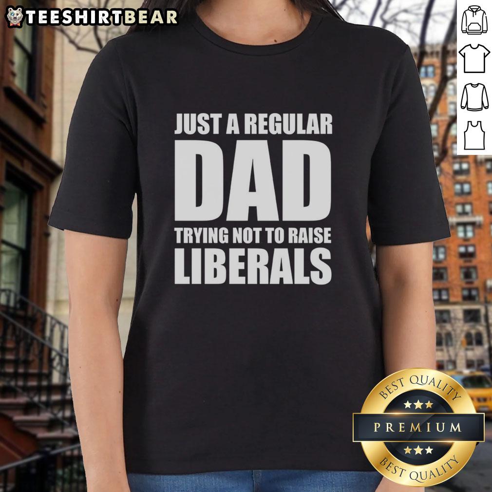 premium-just-a-regular-dad-trying-not-to-raise-liberals-humor-ladies-tee Premium Just A Regular Dad Trying Not To Raise Liberals Humor Ladies Tee in a stylish design, perfect for casual wear.