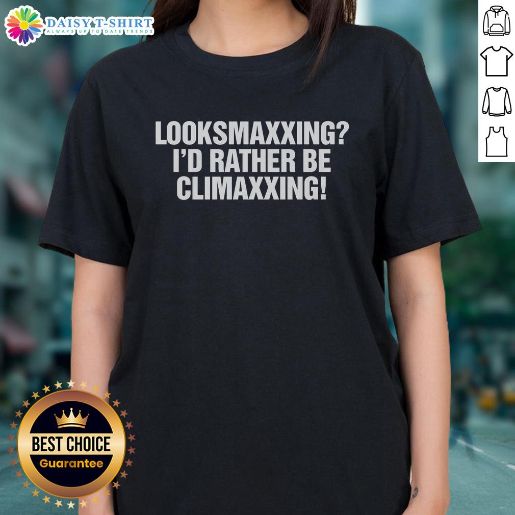 Premium Looksmaxxing I'D Rather Be Climaxxing Ladies Tee Premium Looksmaxxing 'I'd Rather Be Climaxxing' Ladies Tee in stylish design, perfect for trendy women's casual wear.