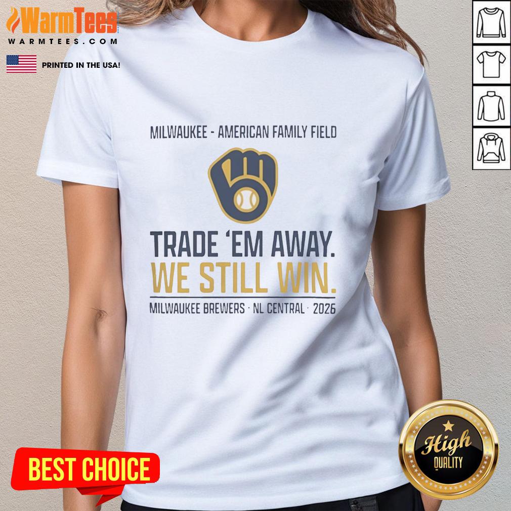 premium-milwaukee-brewers-trade-e28098em-away-we-still-win-2026-nl-central-ladies-tee Premium Milwaukee Brewers Trade 'Em Away We Still Win 2026 NL Central Ladies Tee, stylish women's sports apparel.