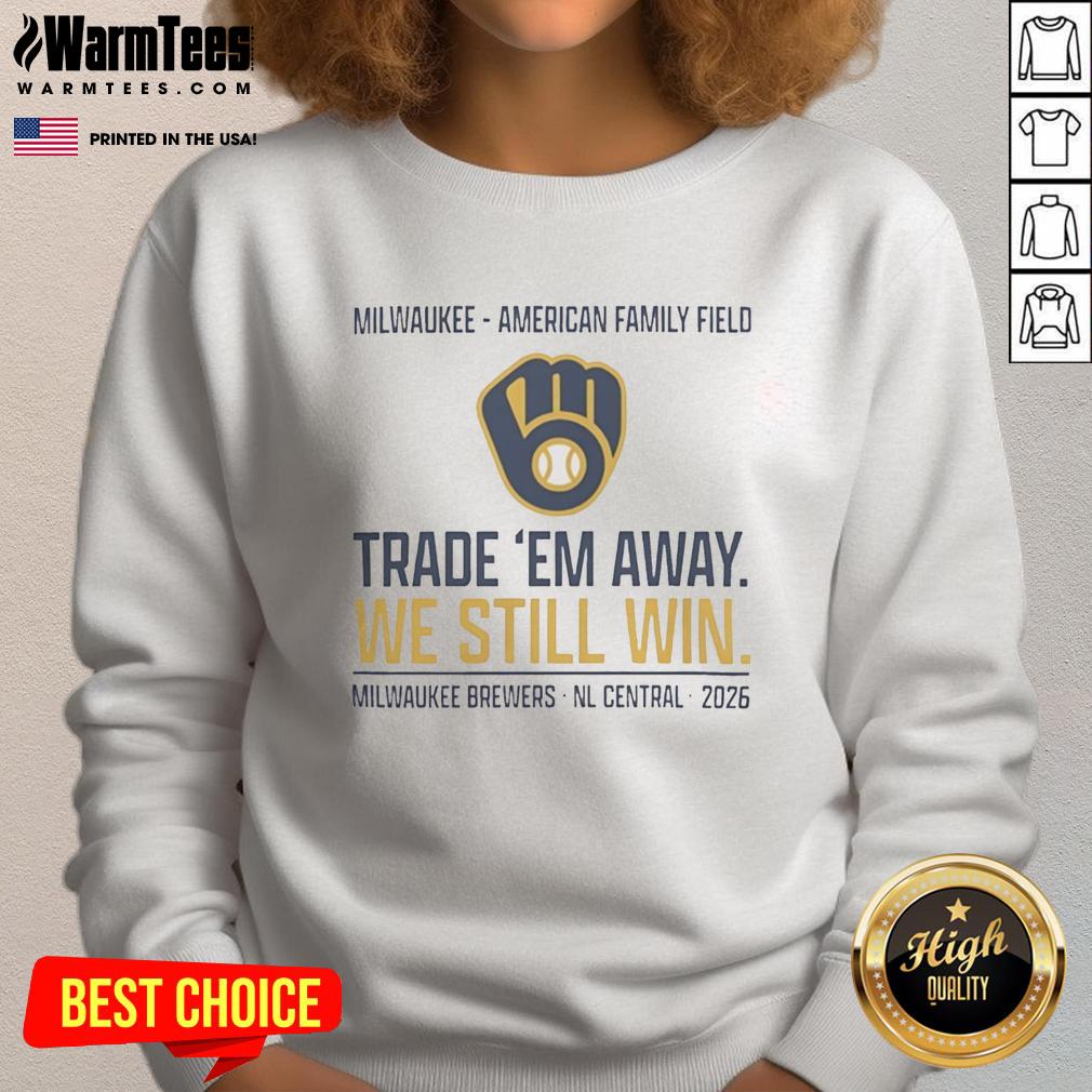 premium-milwaukee-brewers-trade-e28098em-away-we-still-win-2026-nl-central-sweatshirt Premium Milwaukee Brewers Trade 'Em Away We Still Win 2026 NL Central Sweatshirt featuring team logo and stylish design.