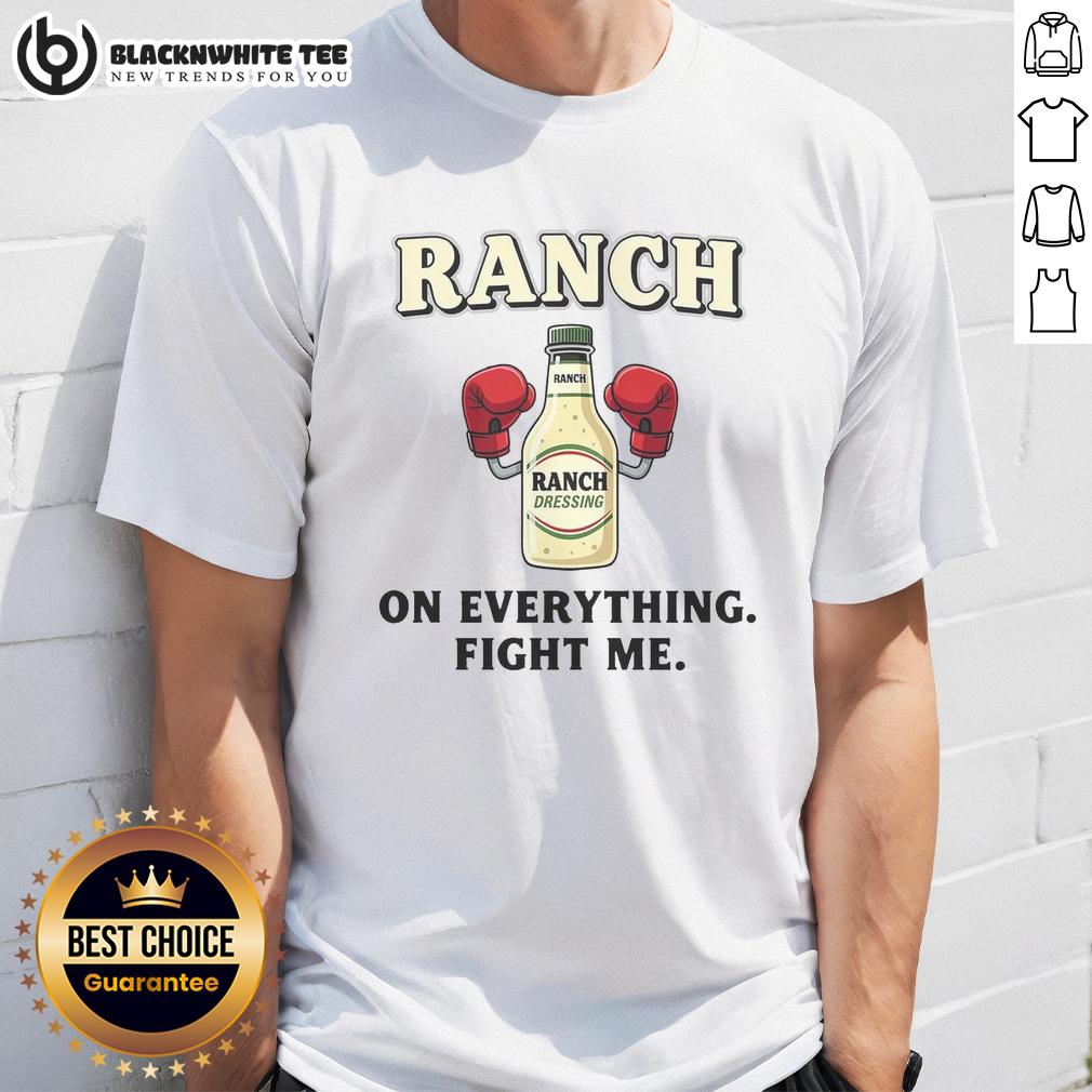Premium Ranch On Everything Fight Me T Shirt Alt Text: Premium Ranch On Everything Fight Me T-Shirt featuring a bold graphic design, perfect for casual wear and ranch lovers.