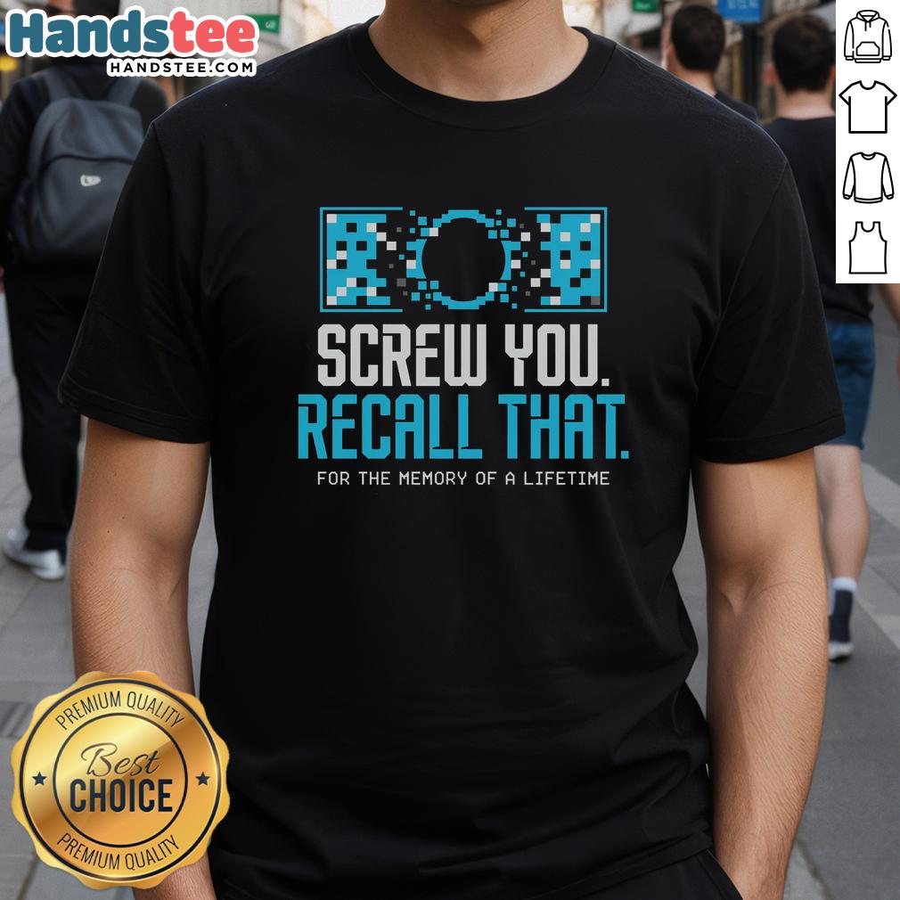 premium-screw-you-recall-that-for-a-memory-of-a-lifetime-t-shirt-1 Premium Screw You Recall That For A Memory Of A Lifetime T-Shirt featuring a bold design and comfortable fit.