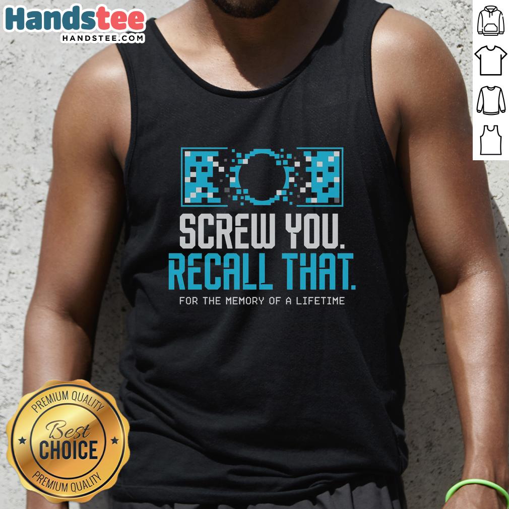 premium-screw-you-recall-that-for-a-memory-of-a-lifetime-tank-top Premium Screw You Recall That For A Memory Of A Lifetime Tank Top in vibrant colors, perfect for casual summer outings.