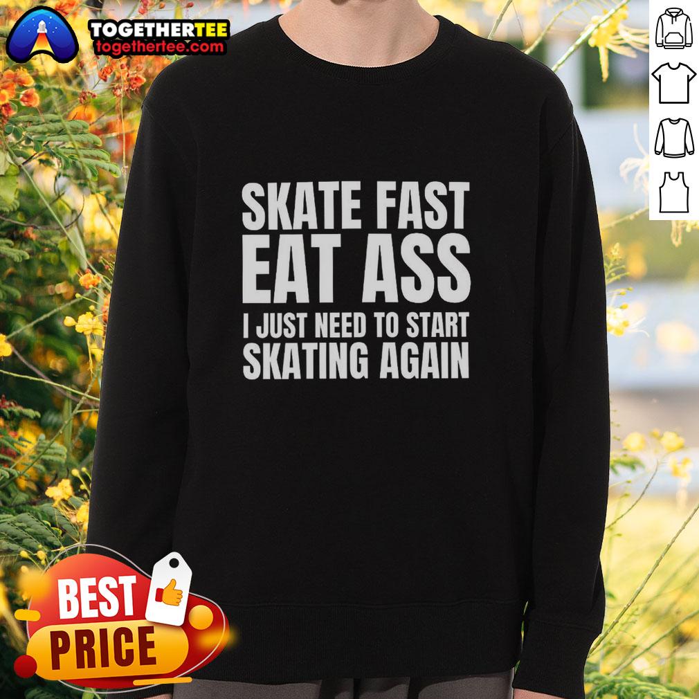 Premium Skate Fast Eat Ass I Just Need To Start Skating Again Sweatshirt Premium skate sweatshirt featuring 'Fast Eat Ass' design, perfect for skating enthusiasts looking to start again.