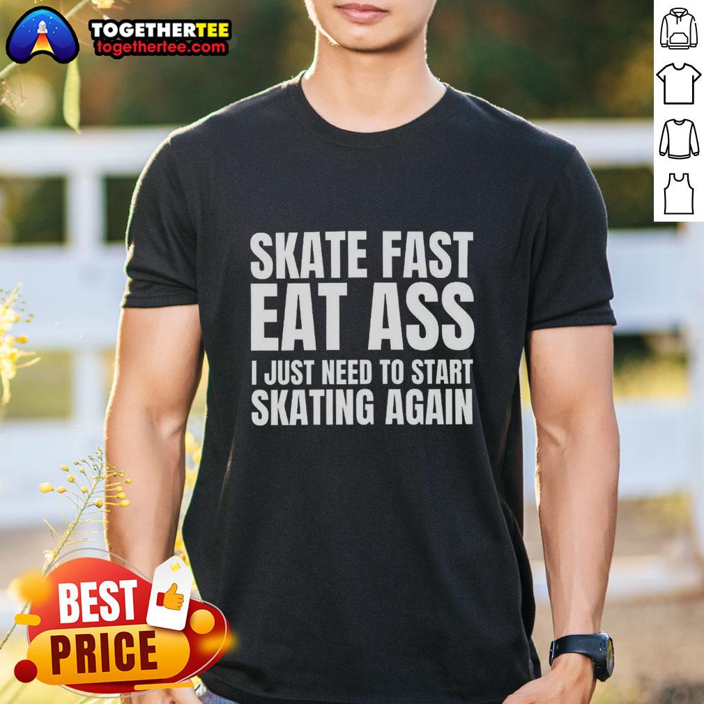 Premium Skate Fast Eat Ass I Just Need To Start Skating Again T Shirt Premium Skate Fast Eat Ass I Just Need To Start Skating Again T-Shirt design featuring bold graphics and vibrant colors.