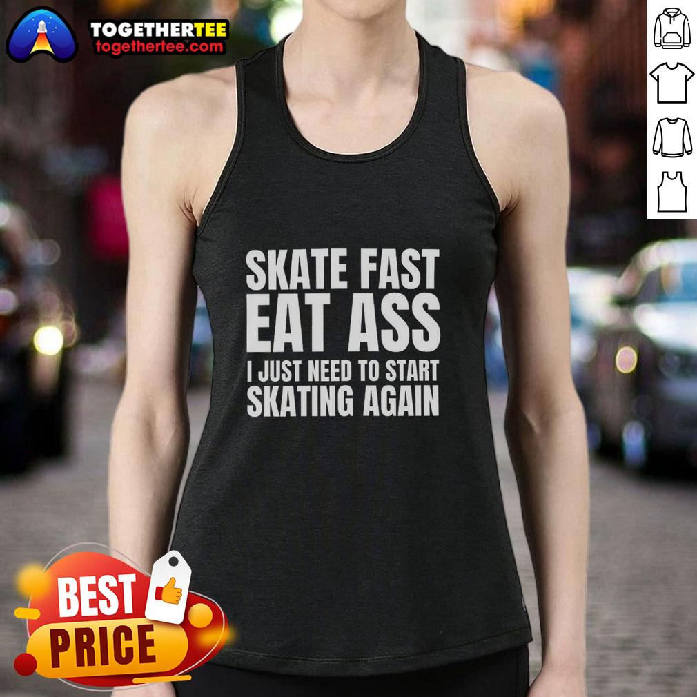 Premium Skate Fast Eat Ass I Just Need To Start Skating Again Tank Top Premium Skate Fast Eat Ass tank top, perfect for skaters looking to get back on their board in style.