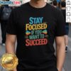 Premium Stay Focused If You Want To Succeed T-Shirt in bold print, perfect for motivational and success-driven individuals.