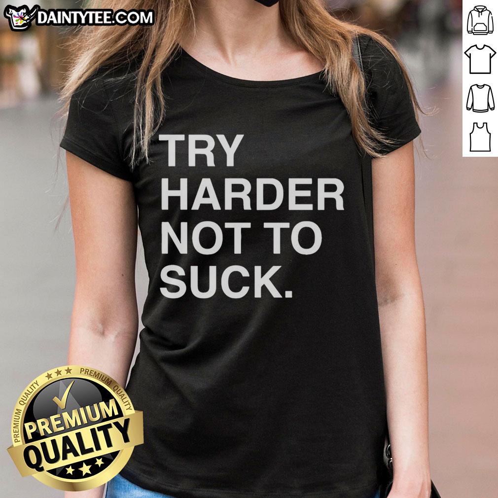 premium-try-harder-not-to-suck-motivation-ladies-tee Premium Try Harder Not To Suck Motivation Ladies Tee in soft fabric, perfect for encouraging positivity and confidence.