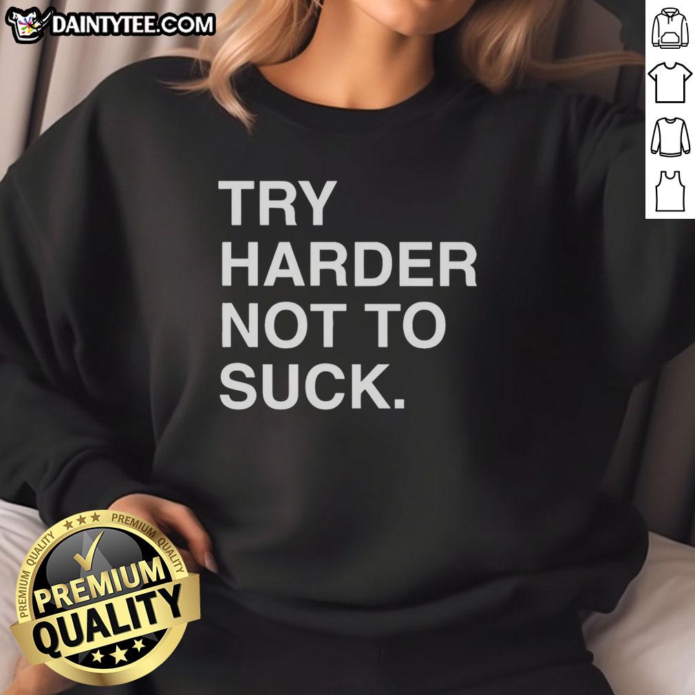 premium-try-harder-not-to-suck-motivation-sweatshirt Alt Text: Premium Try Harder Not To Suck Motivation Sweatshirt in black, perfect for workouts and daily inspiration.
