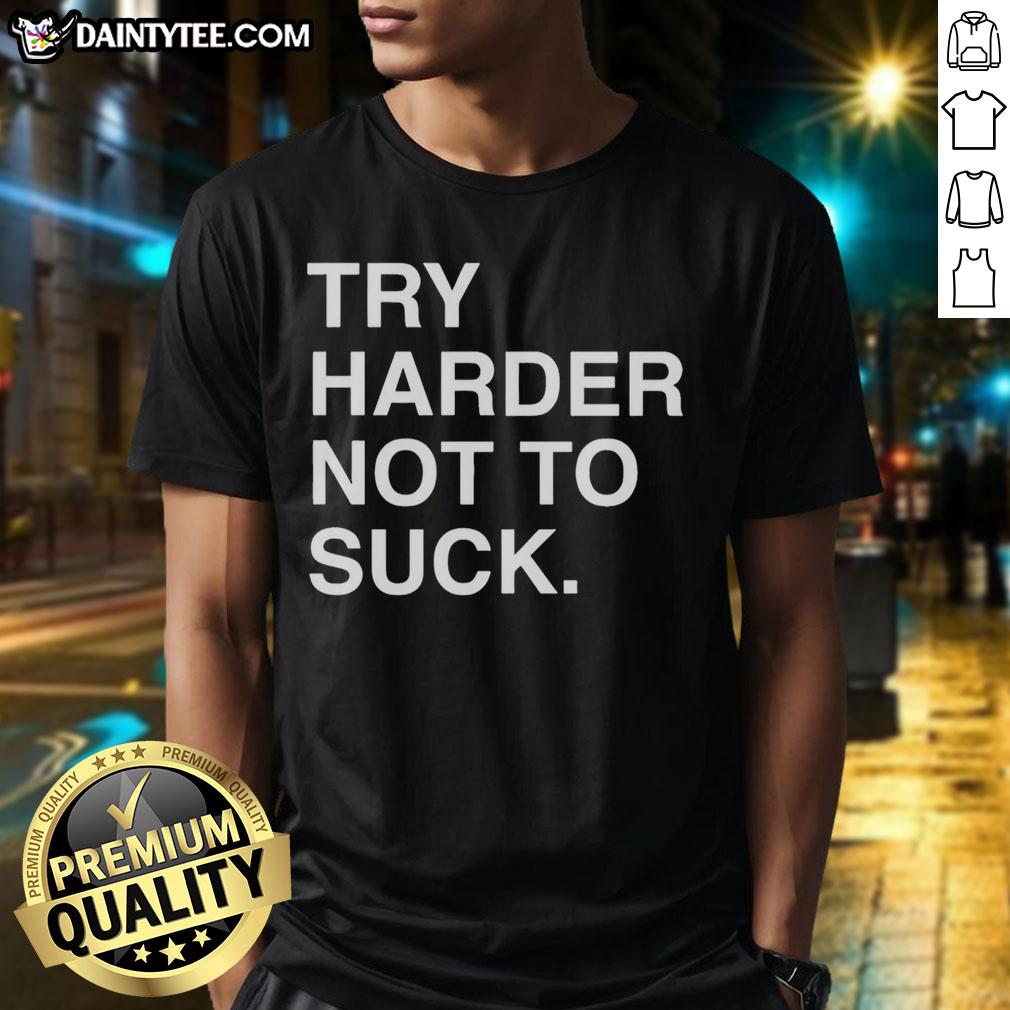 premium-try-harder-not-to-suck-motivation-t-shirt Premium Try Harder Not To Suck Motivation T-Shirt featuring bold graphic design and comfortable fit for motivation enthusiasts.