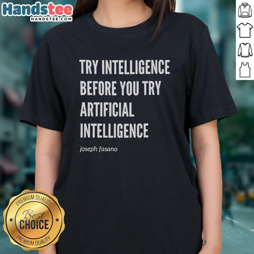 premium-try-intelligence-before-you-try-artificial-intelligence-joseph-fasano-ladies-tee Premium ladies tee featuring 'Try Intelligence Before You Try Artificial Intelligence' by Joseph Fasano, stylish and thought-provoking.