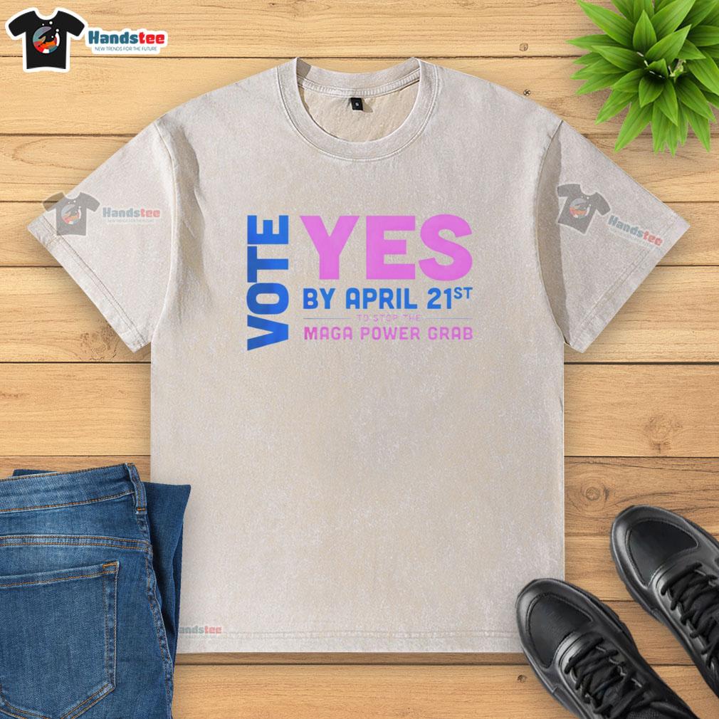 premium-vote-yes-by-april-21st-to-stop-the-maga-power-grab-washed-t-shirt Premium Vote Yes by April 21st t-shirt to stop the MAGA power grab, featuring bold graphics and a stylish design.