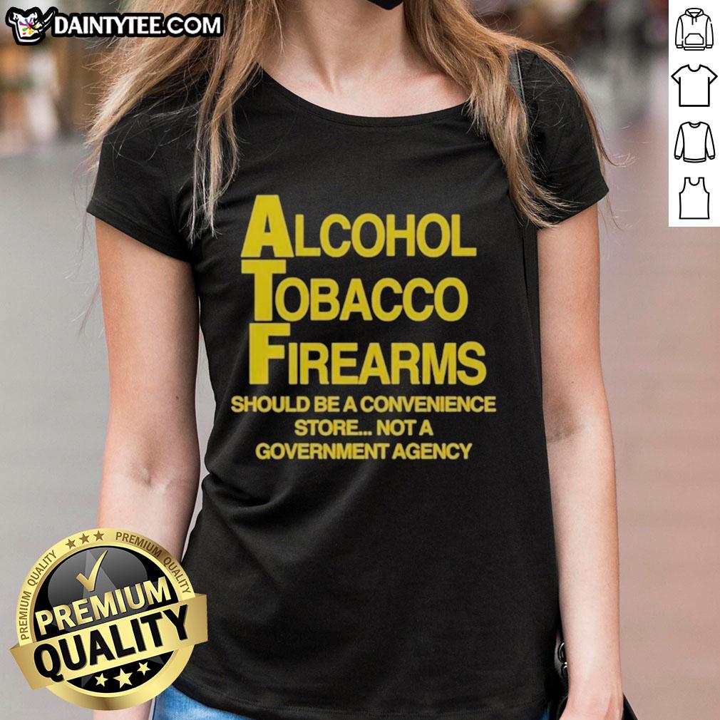 pretty-alcohol-tobacco-firearms-should-be-a-convenience-not-a-government-agency-ladies-tee Pretty Alcohol Tobacco Firearms tee for women, promoting convenience over government agency regulations.