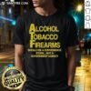 Pretty Alcohol Tobacco Firearms T-Shirt: A statement on convenience over regulation, perfect for advocates of personal freedom.