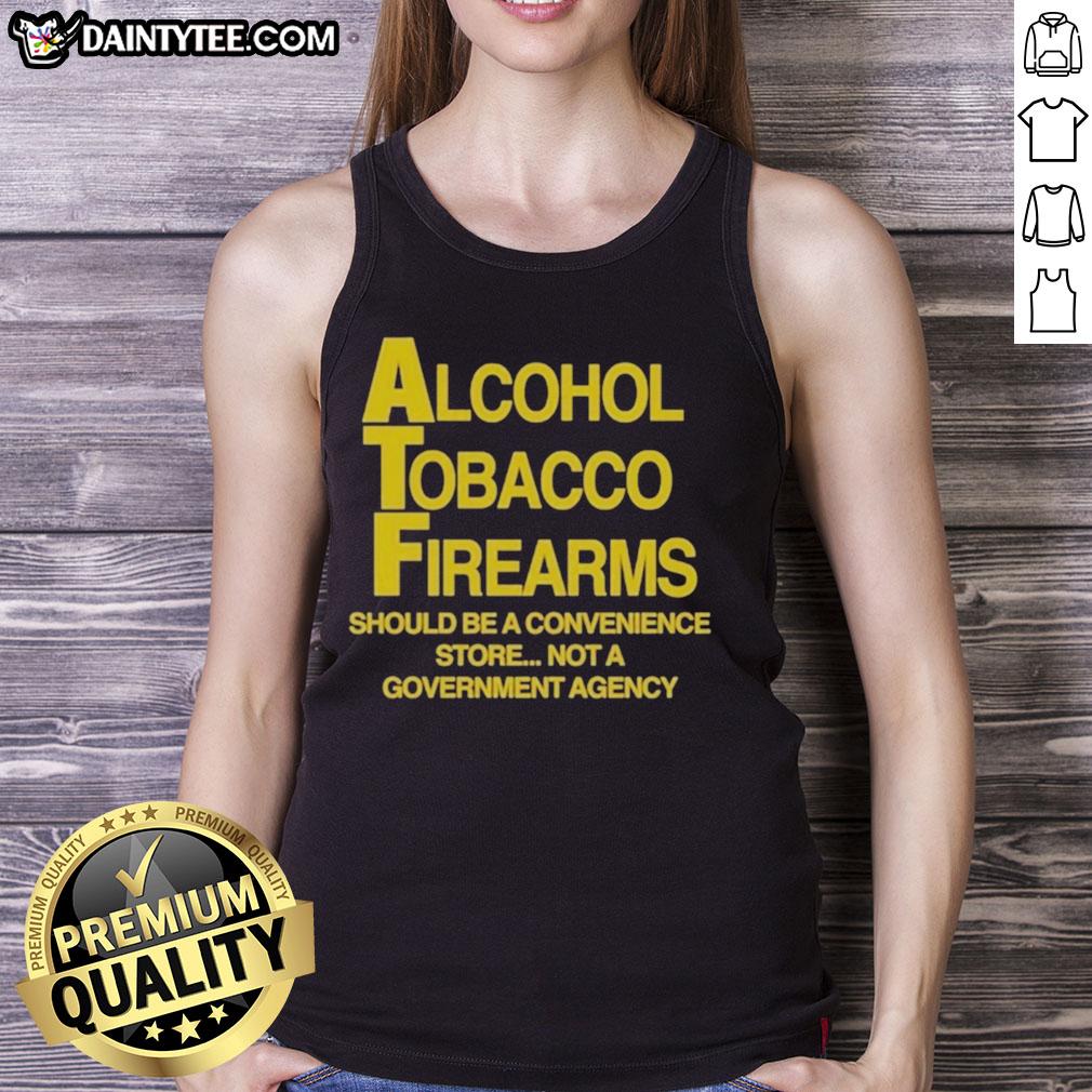 pretty-alcohol-tobacco-firearms-should-be-a-convenience-not-a-government-agency-tank-top Pretty Alcohol Tobacco Firearms tank top design emphasizing convenience over bureaucracy in a stylish graphic tee.