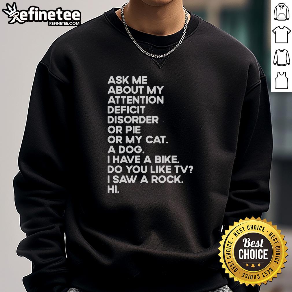 pretty-ask-me-about-my-attention-deficit-disorder-or-pie-or-my-cat-sweatshirt Cozy sweatshirt with 'Ask Me About My Attention Deficit Disorder or Pie or My Cat' graphic, perfect for casual wear.