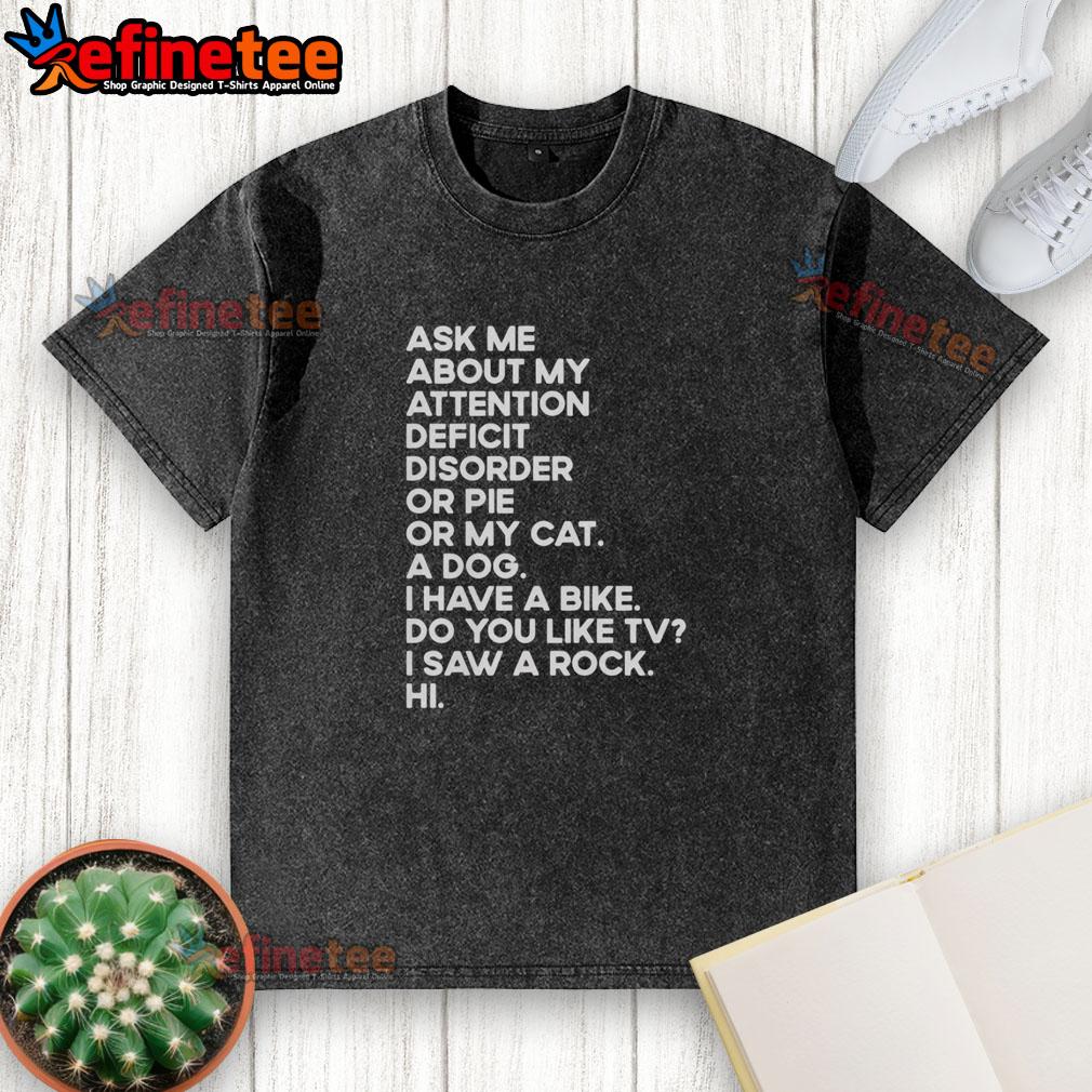 pretty-ask-me-about-my-attention-deficit-disorder-or-pie-or-my-cat-washed-t-shirt Funny washed t-shirt with 'Ask Me About My Attention Deficit Disorder or Pie or My Cat' design, perfect for casual wear.