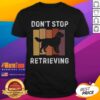 Alt Text: Pretty Don'T Stop Retrieving Dog T-Shirt featuring a playful design for dog lovers and enthusiasts.