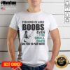 Funny meme T-shirt featuring 'Pretty Fishing Is Like Boobs' slogan, showcasing humor in fishing and playful design.