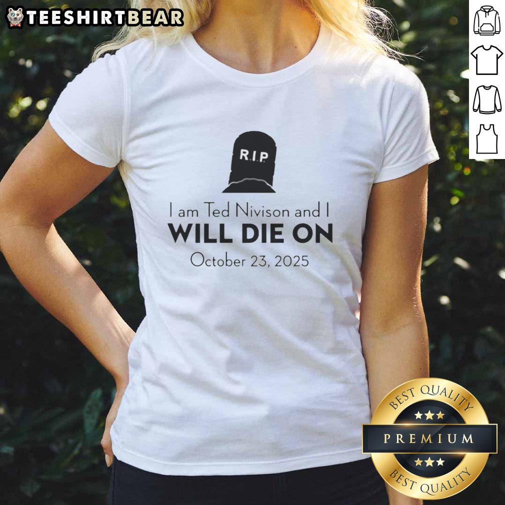 pretty-i-am-ted-nivison-and-i-will-die-on-october-23-2025-ladies-tee Pretty I Am Ted Nivison Ladies Tee featuring a bold design and date, perfect for fans and collectors.