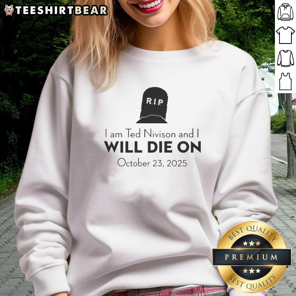 pretty-i-am-ted-nivison-and-i-will-die-on-october-23-2025-sweatshirt Stylish sweatshirt featuring 'Pretty I Am Ted Nivison And I Will Die On October 23 2025' design, perfect for fans.