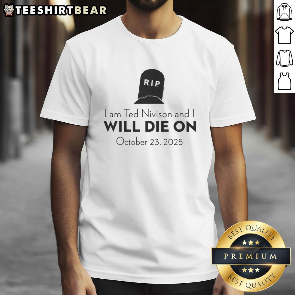pretty-i-am-ted-nivison-and-i-will-die-on-october-23-2025-t-shirt-1 Alt Text: Pretty I Am Ted Nivison T-Shirt featuring 'I Will Die On October 23 2025' graphic design in bold lettering.