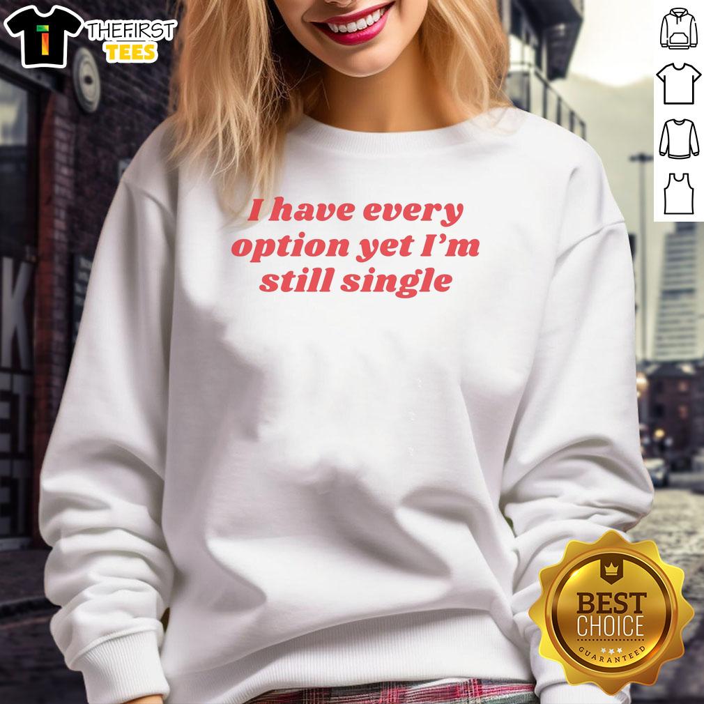pretty-i-have-every-option-yet-im-single-sweatshirt Pretty I Have Every Option Yet I'm Single Sweatshirt in stylish design, perfect for casual wear and expressing individuality.