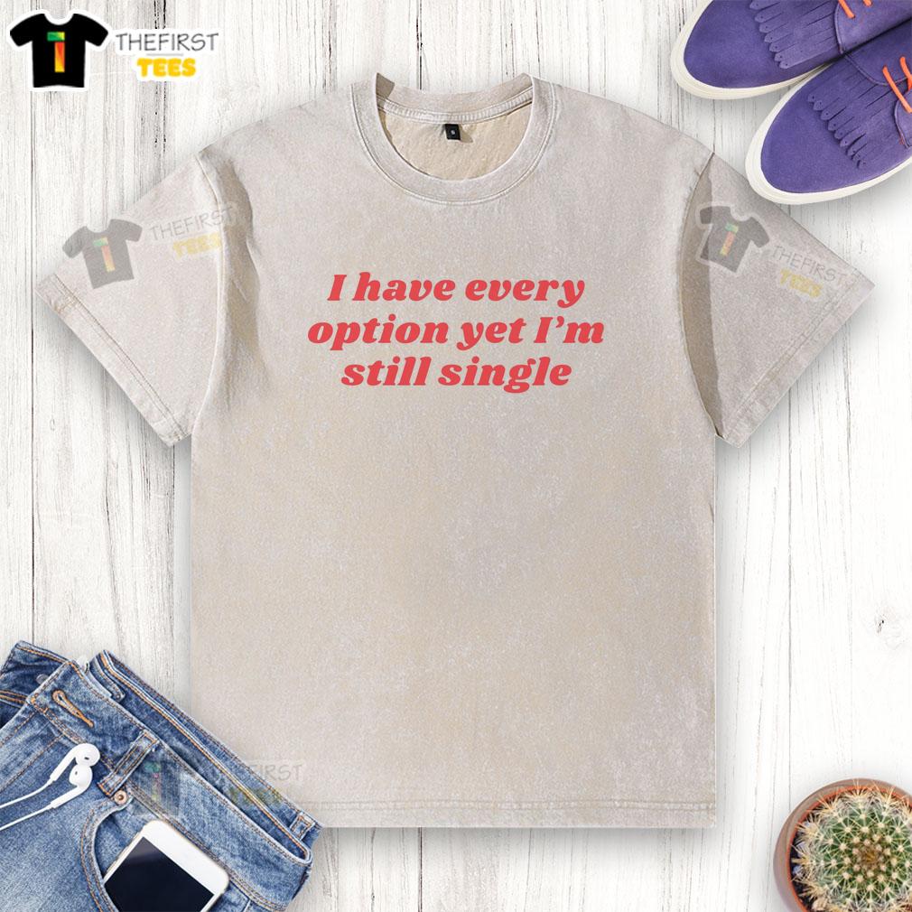 pretty-i-have-every-option-yet-im-single-washed-t-shirt Pretty washed t-shirt with 'I have every option yet I'm single' text, perfect for casual wear and expressing fun personality.