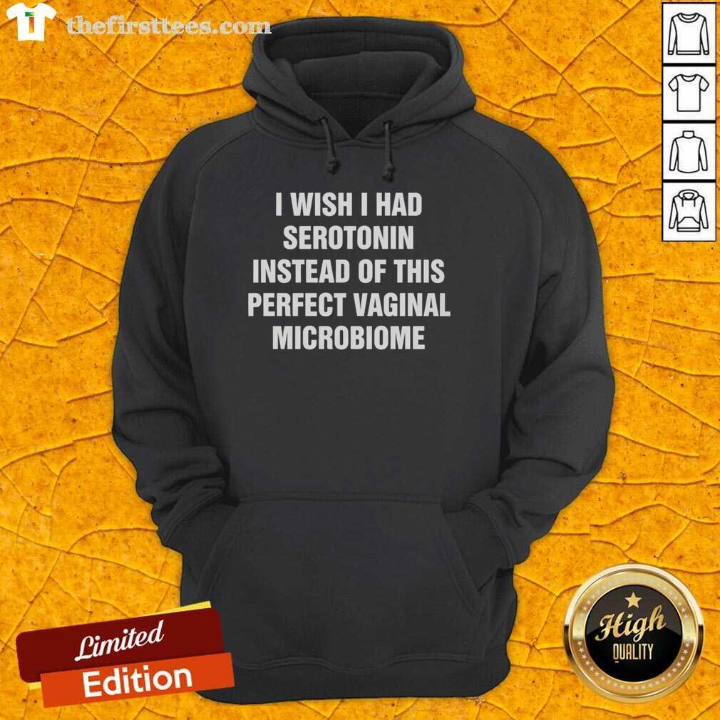pretty-i-wish-i-had-serotonin-instead-of-this-perfect-vaginal-microbiome-humor-hoodie Alt Text: Funny hoodie reading I Wish I Had Serotonin Instead of This Perfect Vaginal Microbiome for humor lovers.