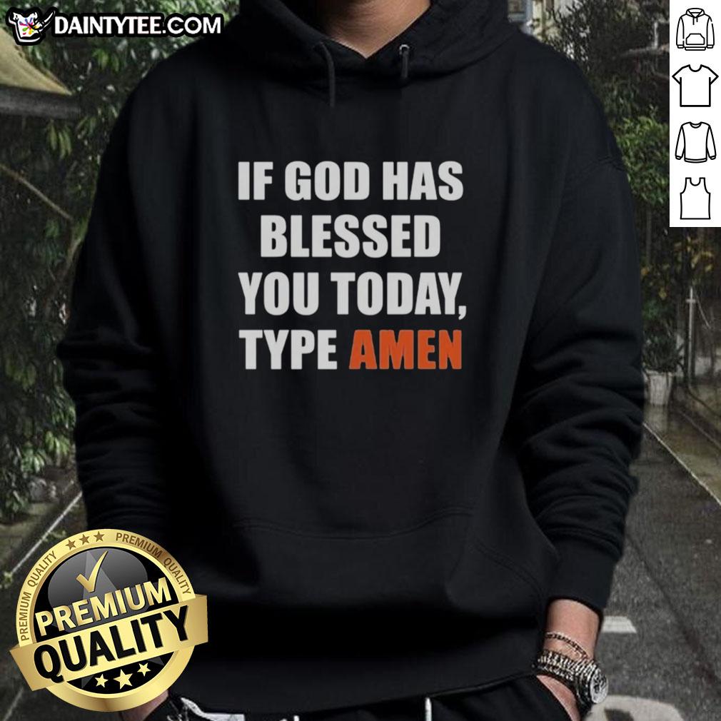 pretty-if-god-has-blessed-you-today-type-amen-hoodie Pretty hoodie saying 'If God Has Blessed You Today, Type Amen' perfect for expressing faith and positivity.