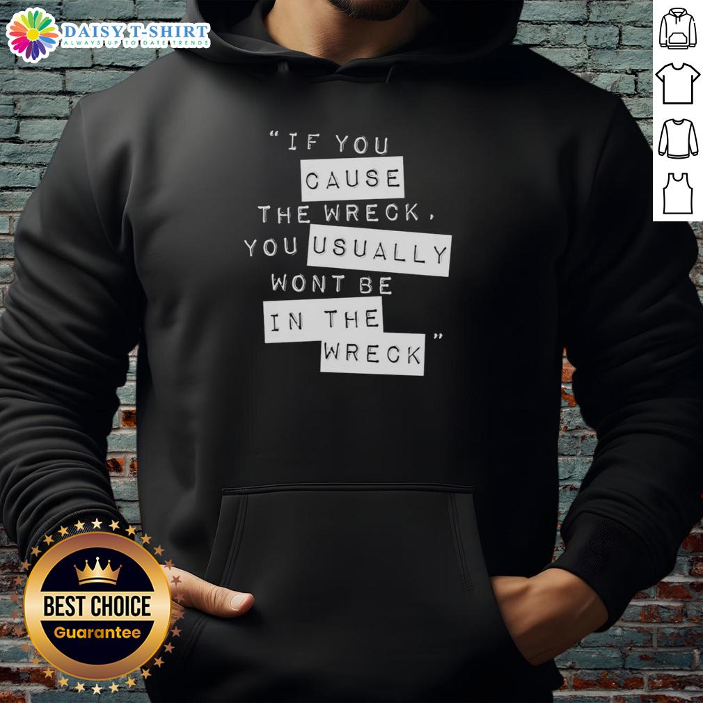Pretty If You Cause The Wreck You Usually Won'T Be In The Wreck Hoodie Stylish hoodie with 'Pretty If You Cause The Wreck, You Usually Won't Be In The Wreck' graphic design.