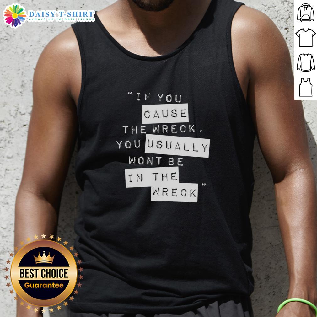 Pretty If You Cause The Wreck You Usually Won'T Be In The Wreck Tank Top Trendy tank top with 'Pretty If You Cause The Wreck' slogan, perfect for casual wear and making a bold statement.