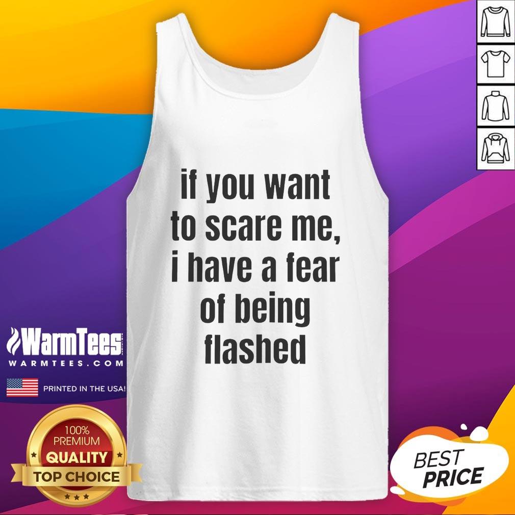 pretty-if-you-want-to-scare-me-i-have-a-fear-of-being-flashed-text-tank-top Funny 'I Have A Fear Of Being Flashed' tank top design, perfect for casual wear and humorous fashion lovers.