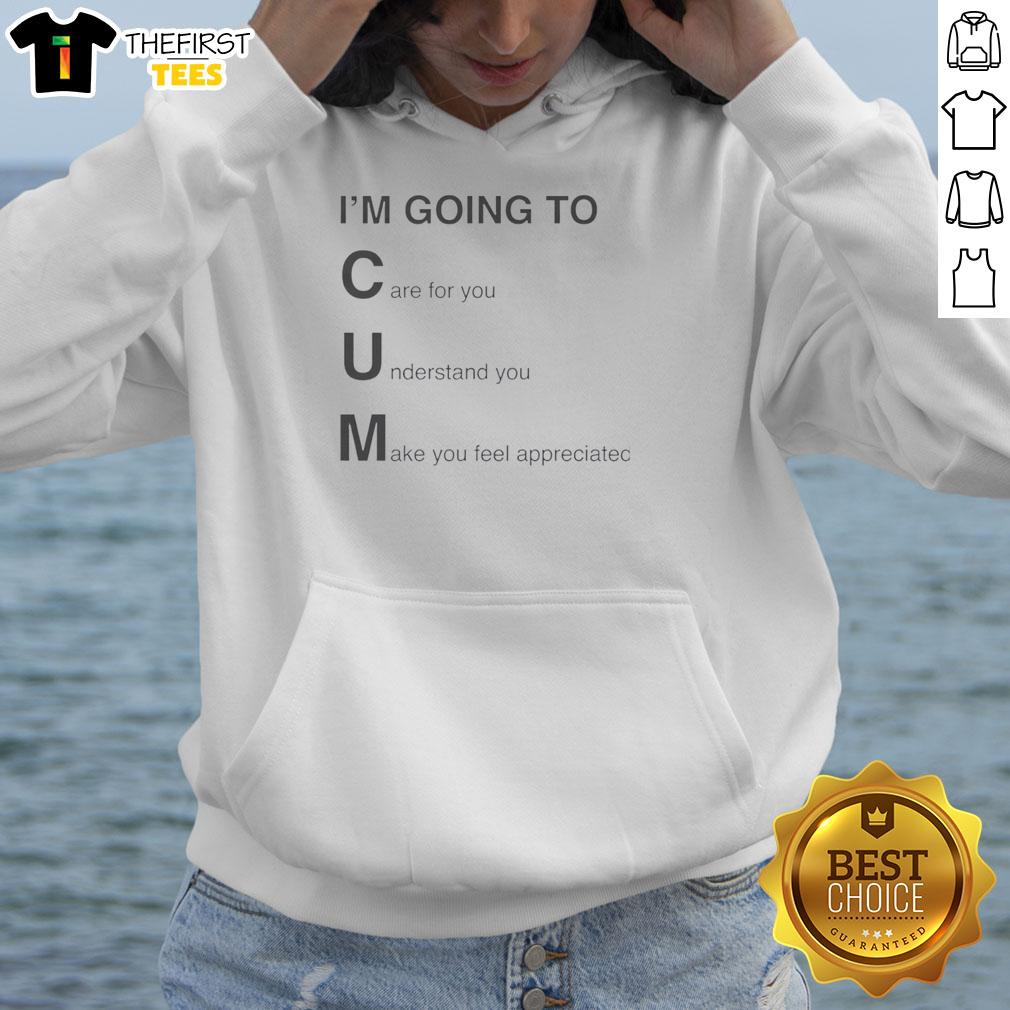 pretty-im-going-to-cum-care-for-you-understand-you-make-you-feel-appreciated-hoodie Cozy hoodie with 'Pretty I'm Going to Cum Care for You' text, perfect for expressing appreciation and comfort.