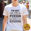 Alt Text: Pretty I'm Not The Type Of Person You Should Put On Speakerphone T-Shirt, featuring bold text on a casual tee.