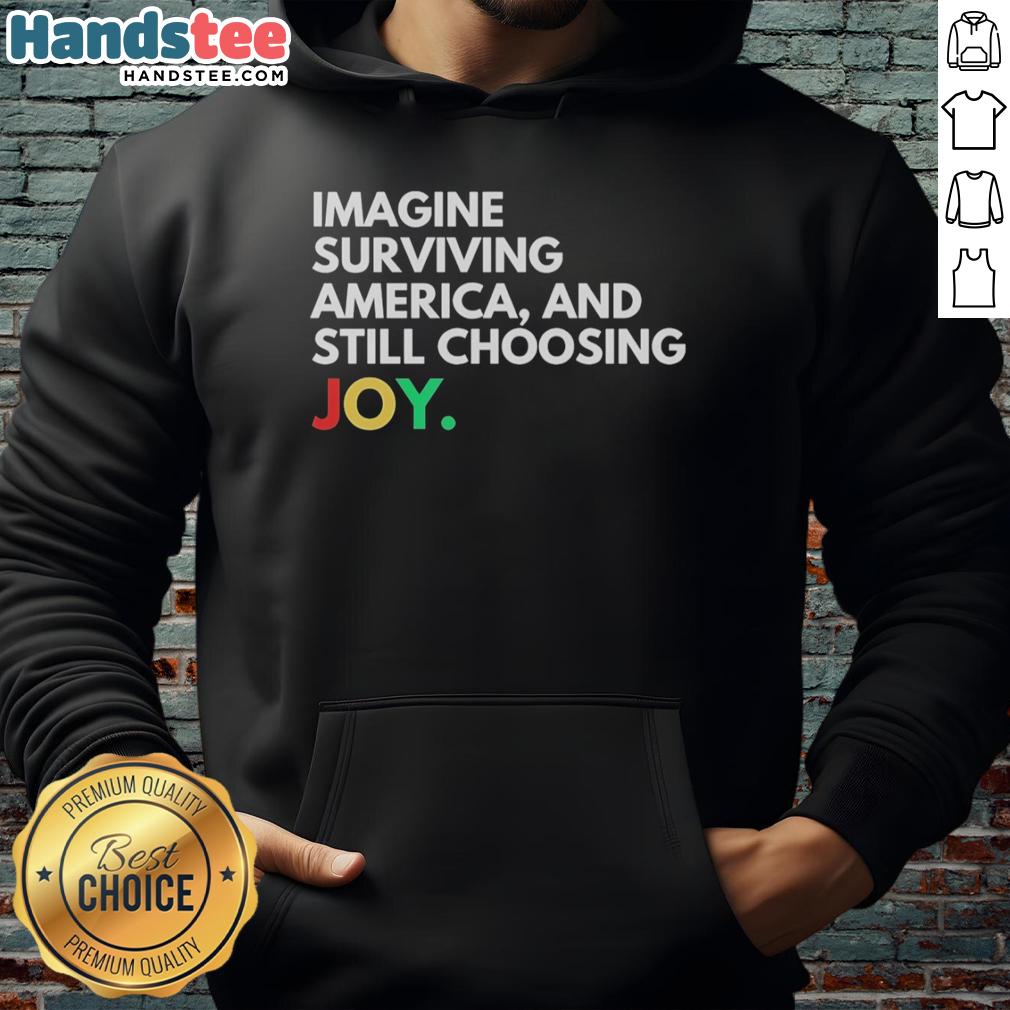 pretty-imagine-surviving-america-and-still-choosing-joy-hoodie Cozy hoodie featuring 'Imagine Surviving America and Still Choosing Joy' design, perfect for expressing positivity and resilience.