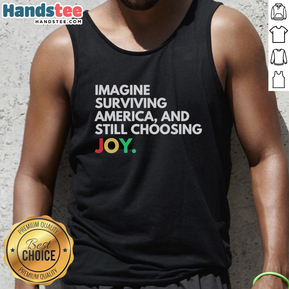 pretty-imagine-surviving-america-and-still-choosing-joy-tank-top Pretty Imagine Surviving America and Still Choosing Joy Tank Top design featuring vibrant colors and inspirational message.