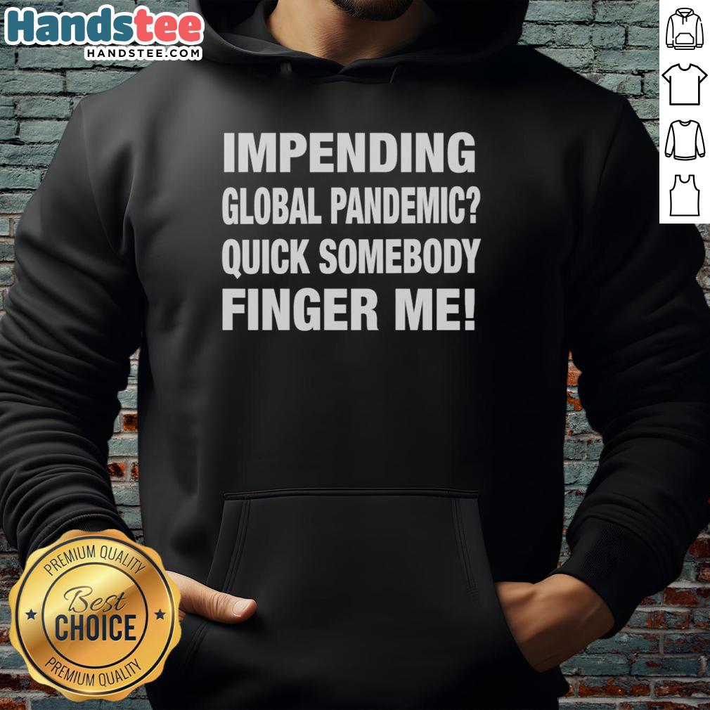 pretty-impending-global-pandemic-quick-somebody-finger-me-hoodie Stylish 'Pretty Impending Global Pandemic' hoodie featuring a playful design, perfect for casual wear and humor enthusiasts.