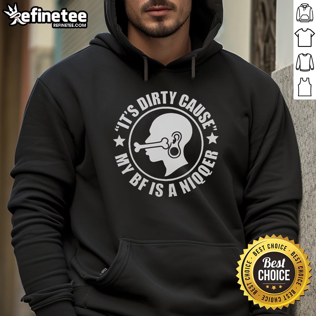 pretty-its-dirty-cause-my-bf-is-a-niqqer-funny-hoodie Funny hoodie featuring the phrase 'Pretty It's Dirty Cause My Bf Is A Niqqer' for a humorous streetwear style.