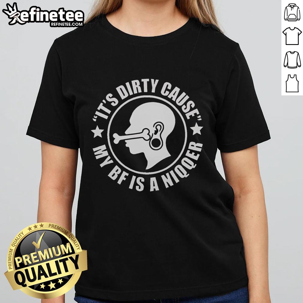 pretty-its-dirty-cause-my-bf-is-a-niqqer-funny-ladies-tee Funny ladies tee titled 'Pretty It's Dirty Cause My Bf Is A Niqqer' showcasing a humorous design for casual wear.