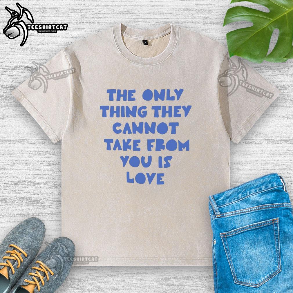 pretty-the-only-thing-they-cannot-take-from-you-is-love-washed-t-shirt Pretty 'The Only Thing They Cannot Take From You Is Love' washed t-shirt, featuring a stylish design and soft fabric.