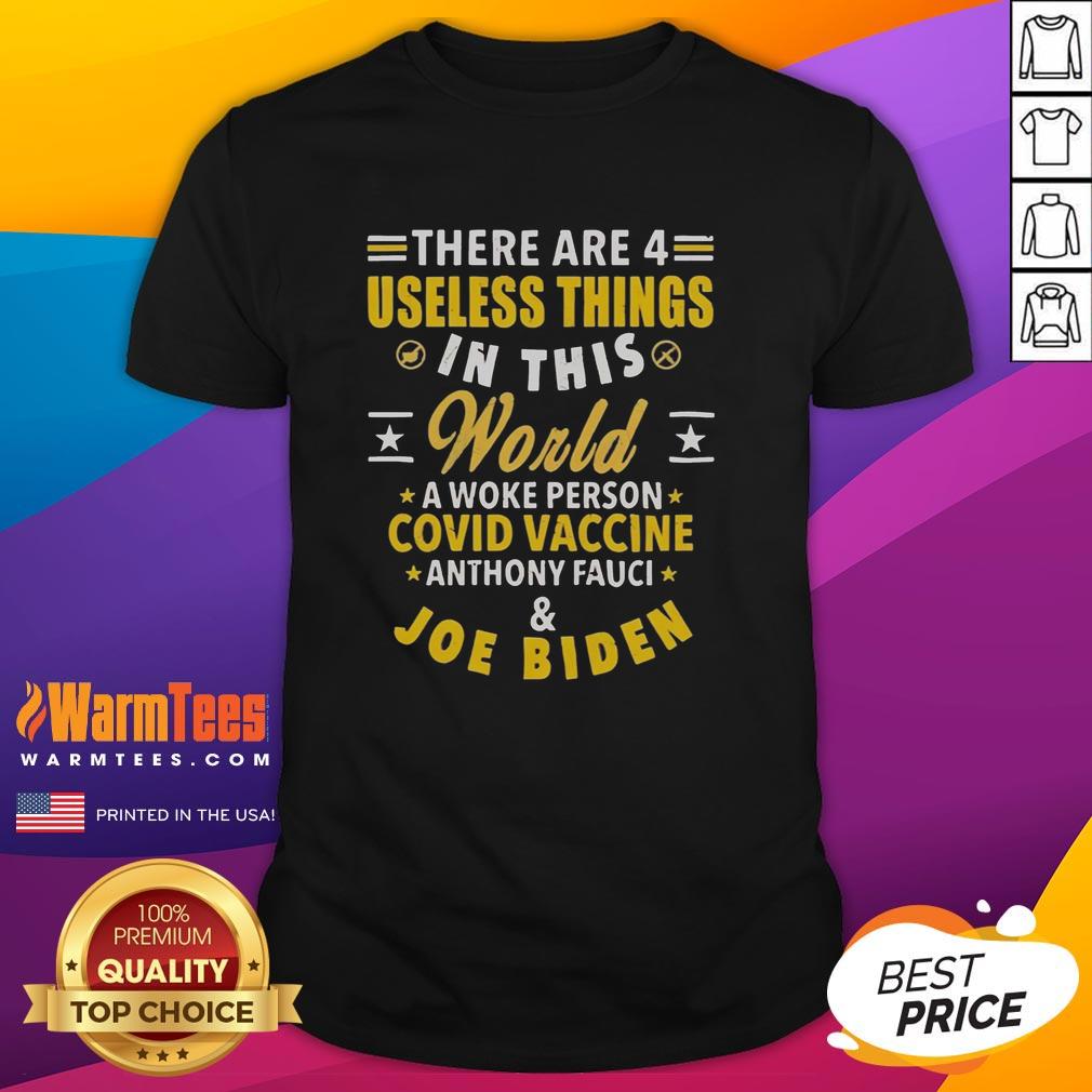 pretty-there-are-4-useless-things-in-this-world-a-woke-person-covid-vaccine-anthony-fauci-and-joe-biden-t-shirt-1 Funny T-shirt featuring the phrase '4 Useless Things: Woke Person, Covid Vaccine, Anthony Fauci, Joe Biden'