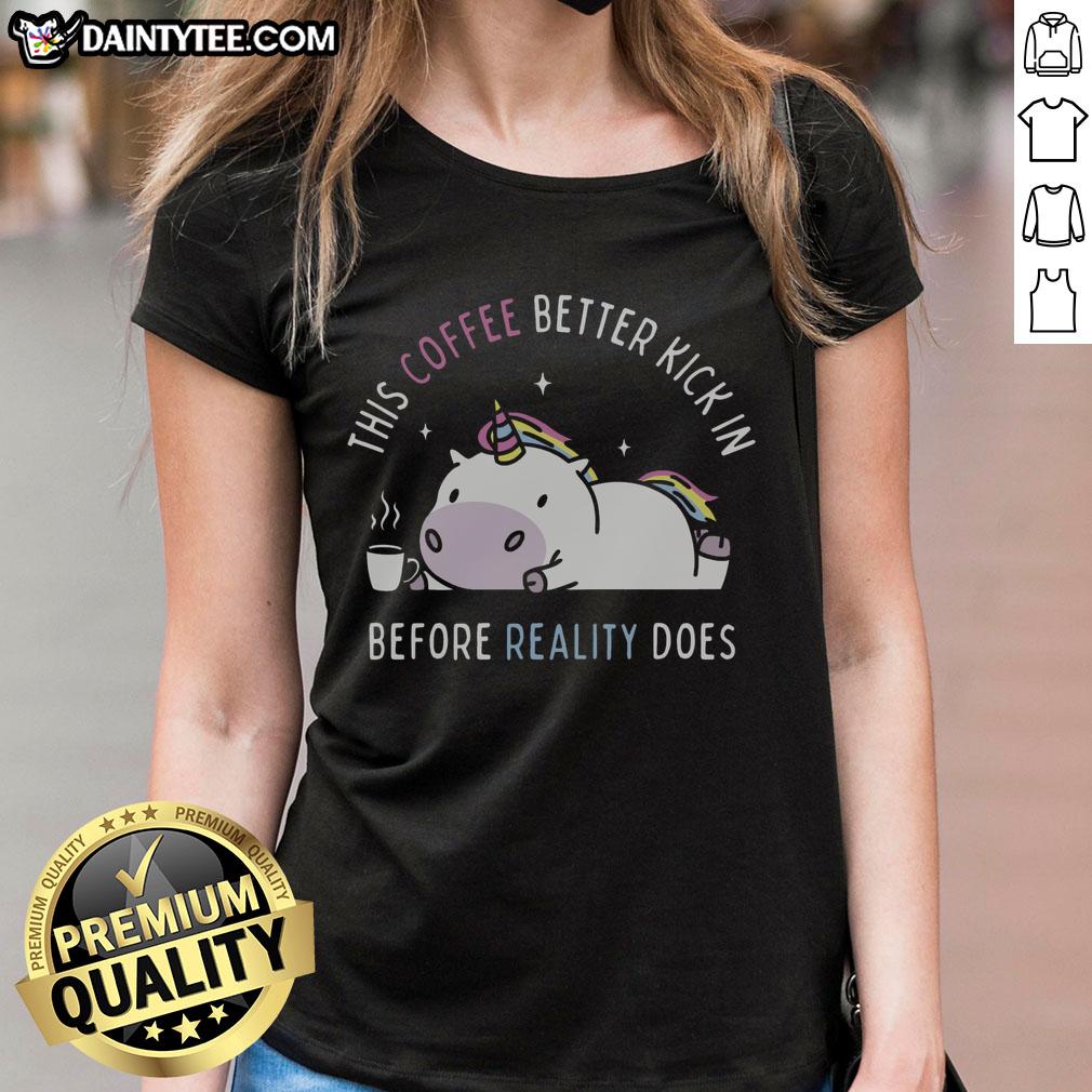 pretty-this-coffee-better-kick-in-before-reality-does-unicorn-ladies-tee Unicorn Ladies Tee featuring the phrase 'This Coffee Better Kick In Before Reality Does' for coffee lovers.