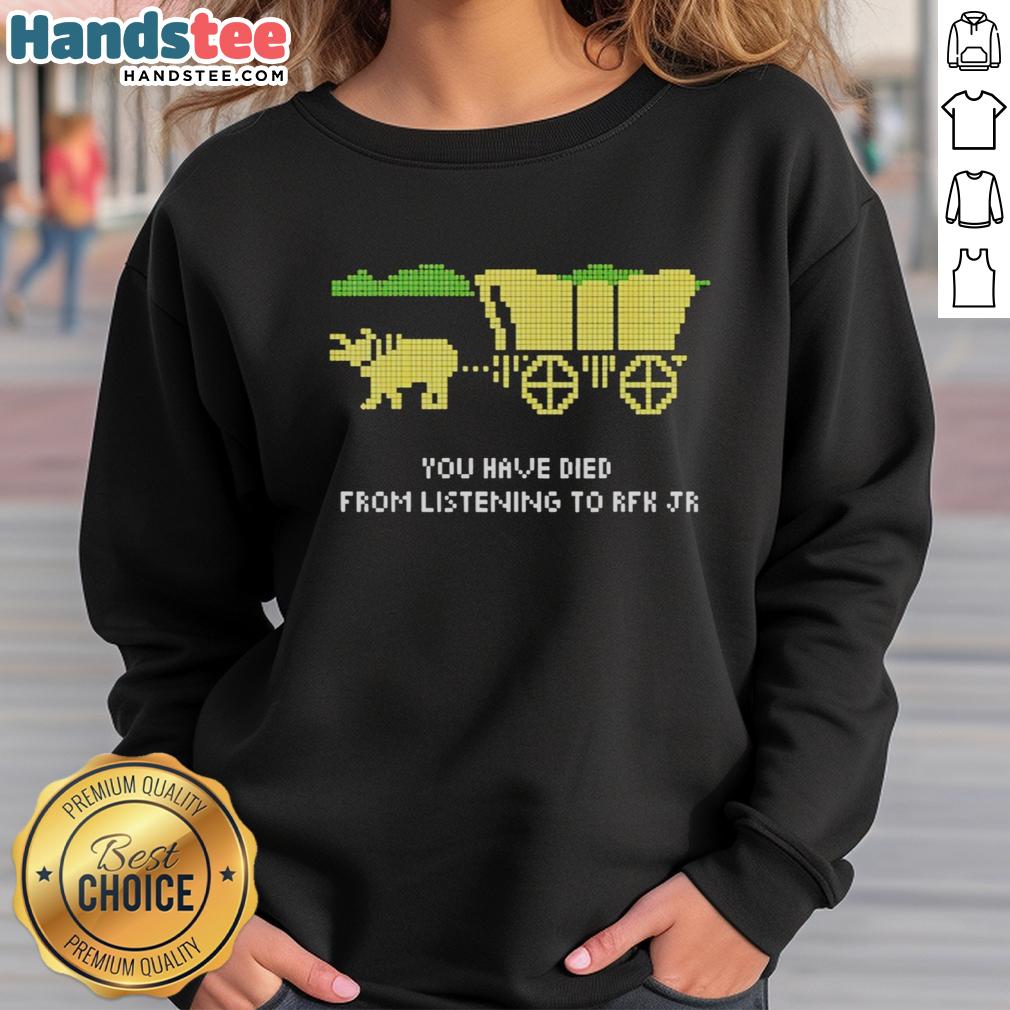pretty-you-have-died-from-listening-rfk-jr-the-oregon-trail-retro-sweatshirt Retro sweatshirt featuring 'Pretty You Have Died From Listening RFK Jr' design inspired by The Oregon Trail.