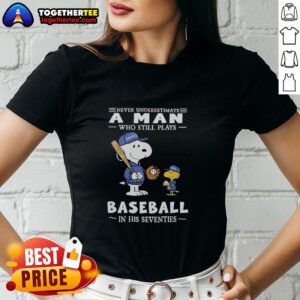 Nice The Peanuts X Toronto Blue Jays tee for ladies: 'Never Underestimate A Man Who Plays Baseball In His Seventies.'