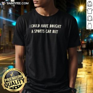 Funny 'Nice I Could Have Bought A Sports Car' T-Shirt design showcasing humorous take on car ownership and lifestyle.